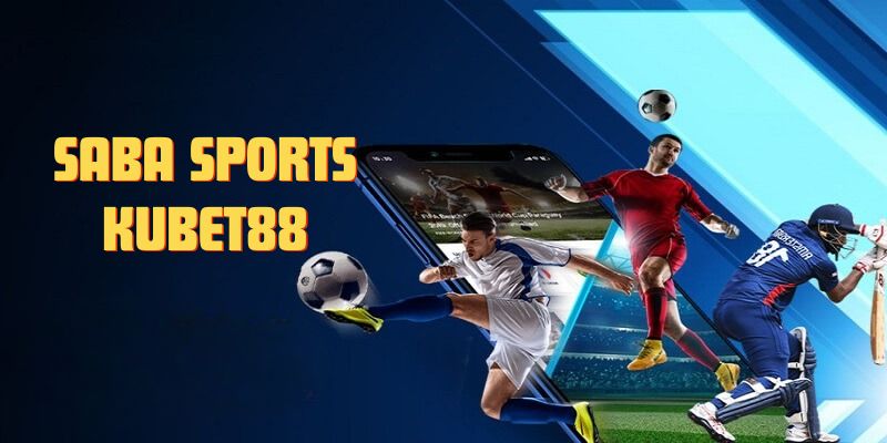 Trải Nghiệm Cá Cược Thể Thao Đỉnh Cao Tại Saba Sports Kubet