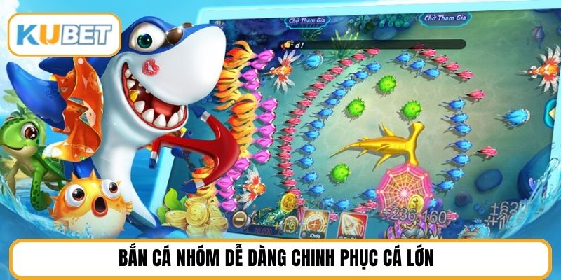 Bắn cá nhóm dễ dàng chinh phục cá lớn