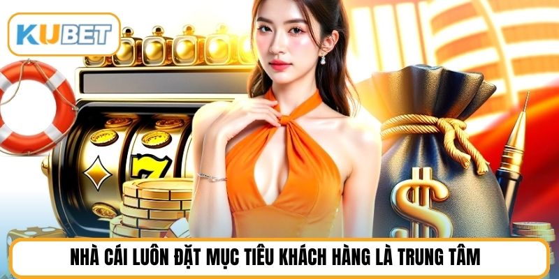 Nhà cái luôn đặt mục tiêu khách hàng là trung tâm