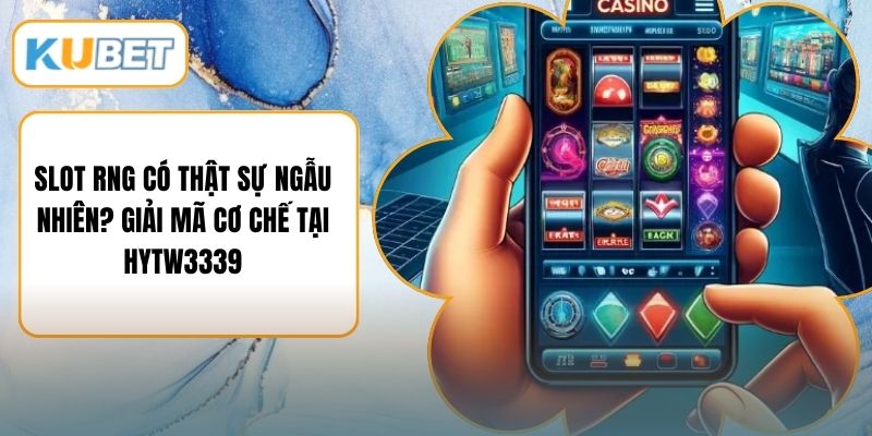 Slot Rng Có Thật Sự Ngẫu Nhiên? Giải Mã Cơ Chế Tại HYTW3339