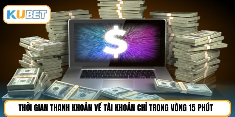 Thời gian thanh khoản về tài khoản chỉ trong vòng 15 phút