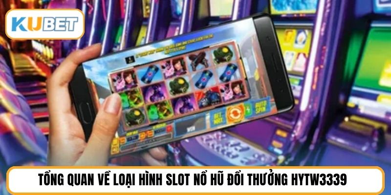 Tổng quan về loại hình slot nổ hũ đổi thưởng HYTW3339