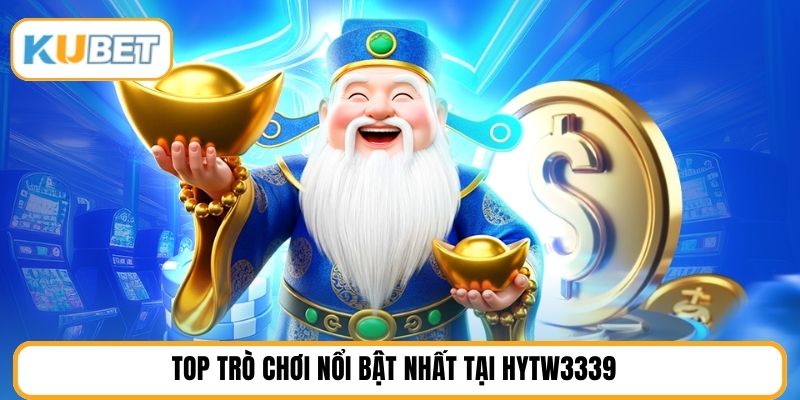 Top trò chơi nổi bật nhất tại HYTW3339